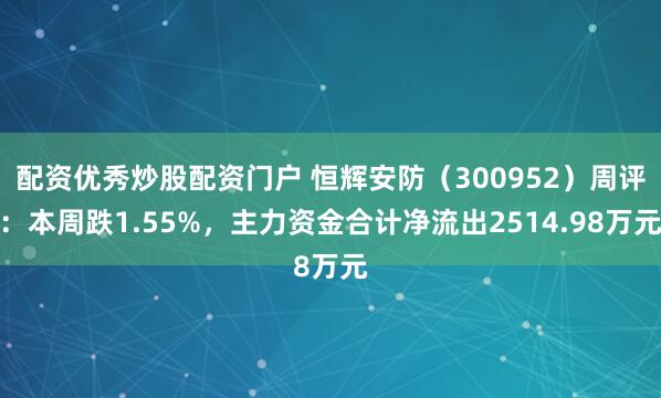 配资优秀炒股配资门户 恒辉安防（300952）周评：本周跌1.55%，主力资金合计净流出2514.98万元