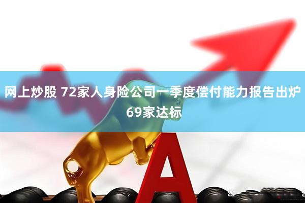网上炒股 72家人身险公司一季度偿付能力报告出炉 69家达标